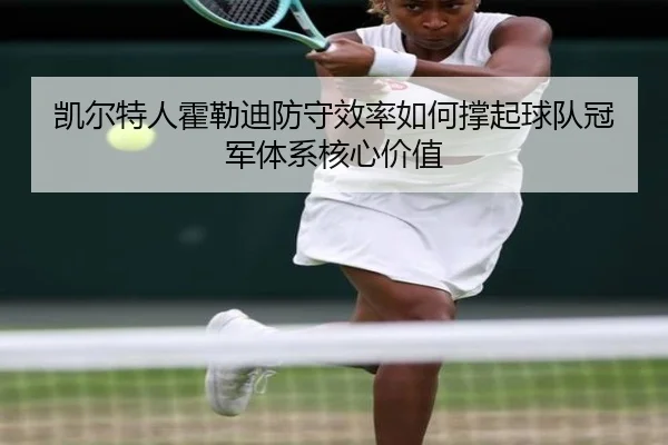 凯尔特人霍勒迪防守效率如何撑起球队冠军体系核心价值