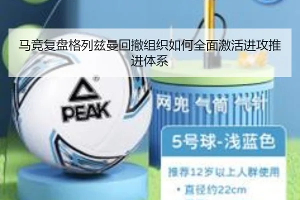 马竞复盘格列兹曼回撤组织如何全面激活进攻推进体系