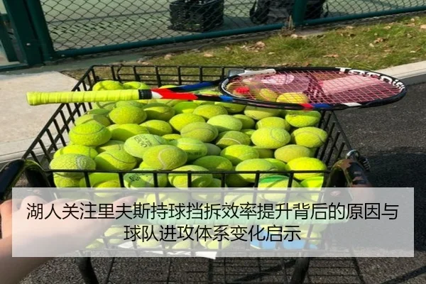 湖人关注里夫斯持球挡拆效率提升背后的原因与球队进攻体系变化启示