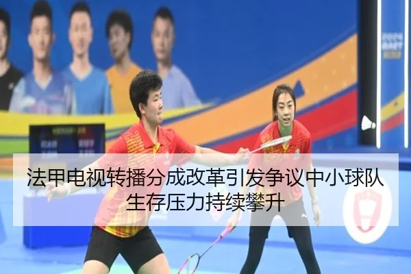 法甲电视转播分成改革引发争议中小球队生存压力持续攀升